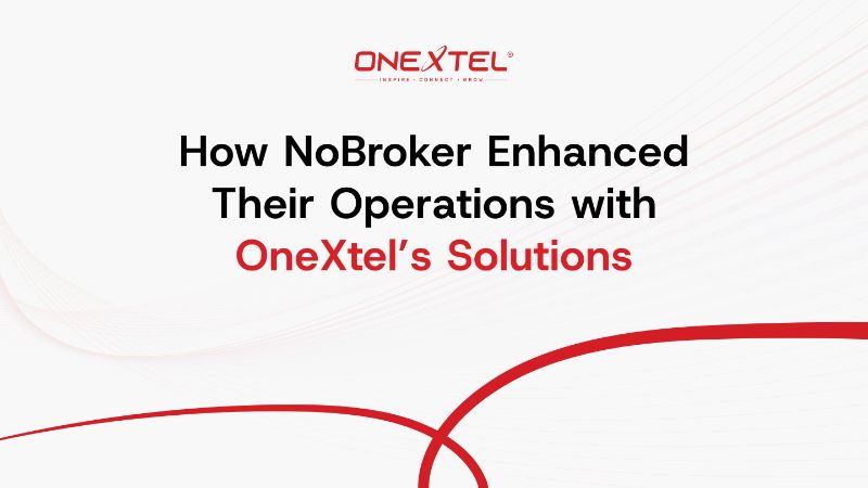 How NoBroker EnhancedTheir Operations withOneXtel’s Solutions